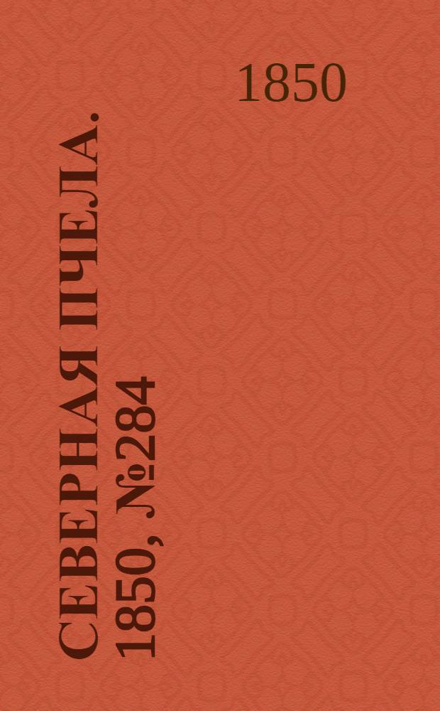 Северная Пчела. 1850, №284 (19 дек.) : 1850, №284 (19 дек.)