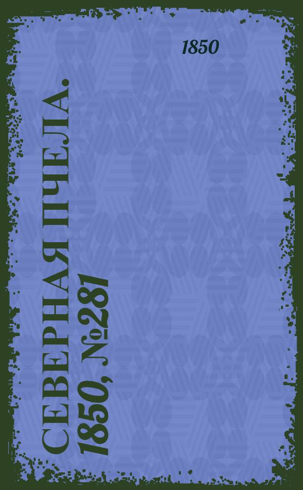 Северная Пчела. 1850, №281 (15 дек.) : 1850, №281 (15 дек.)