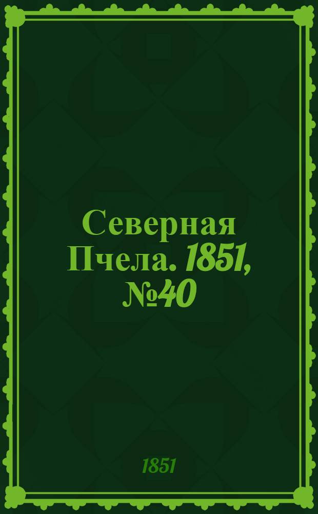 Северная Пчела. 1851, №40 (21 фев.) : 1851, №40 (21 фев.)