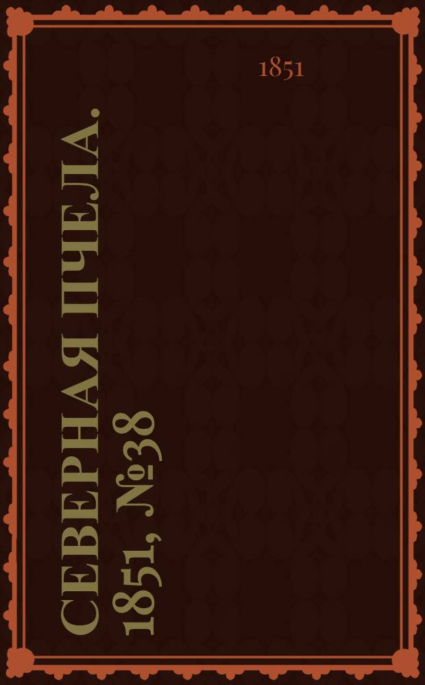 Северная Пчела. 1851, №38 (19 фев.) : 1851, №38 (19 фев.)