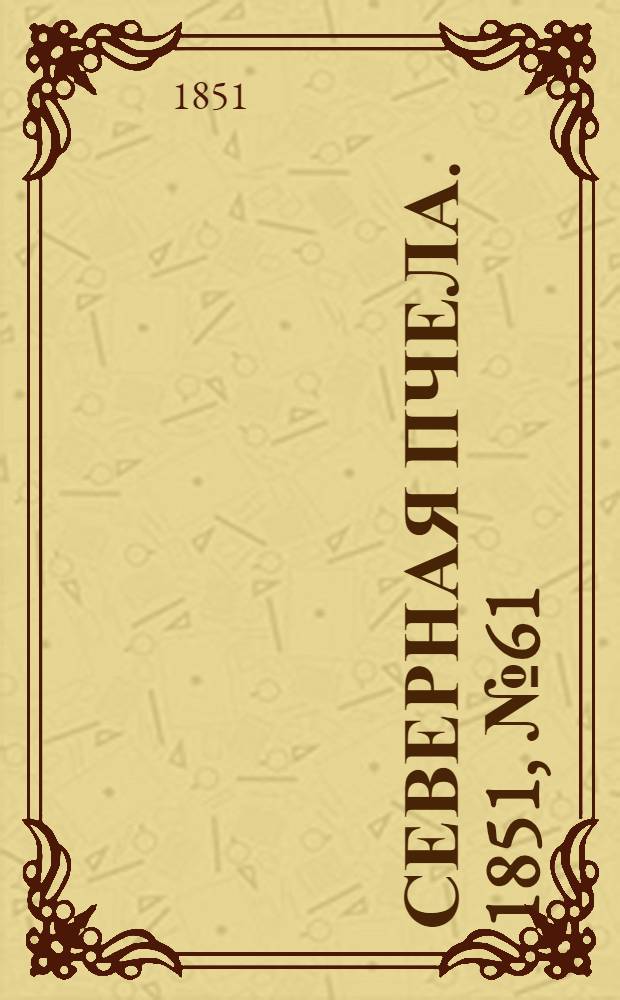 Северная Пчела. 1851, №61 (17 марта) : 1851, №61 (17 марта)