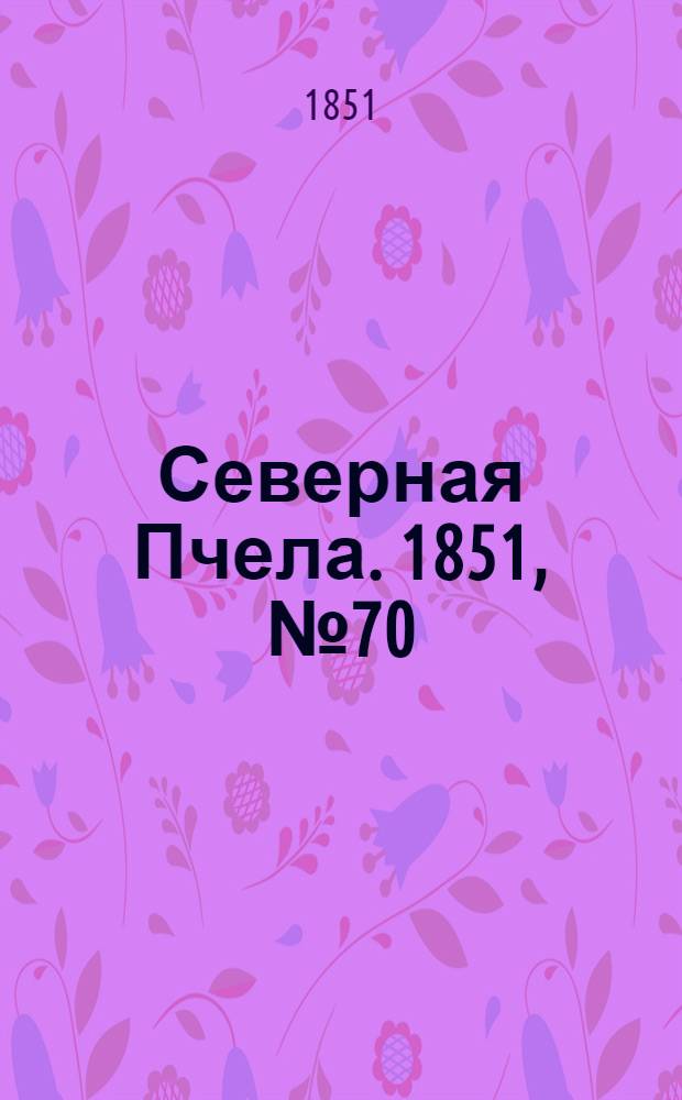 Северная Пчела. 1851, №70 (28 марта) : 1851, №70 (28 марта)