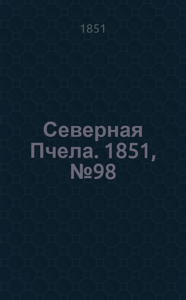 Северная Пчела. 1851, №98 (3 мая) : 1851, №98 (3 мая)