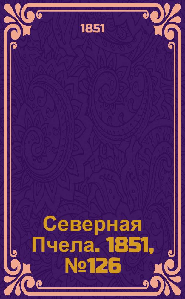 Северная Пчела. 1851, №126 (7 июня) : 1851, №126 (7 июня)