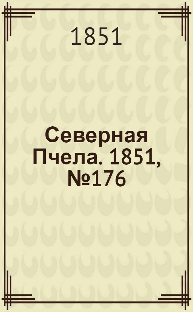 Северная Пчела. 1851, №176 (8 авг.) : 1851, №176 (8 авг.)