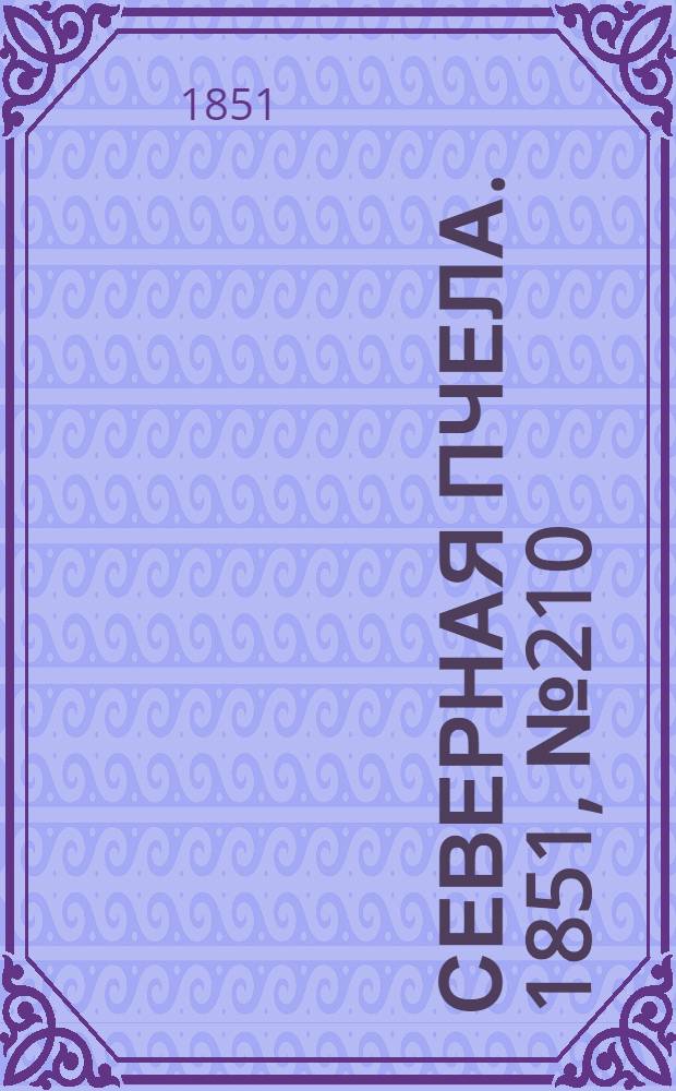 Северная Пчела. 1851, №210 (21 сент.) : 1851, №210 (21 сент.)