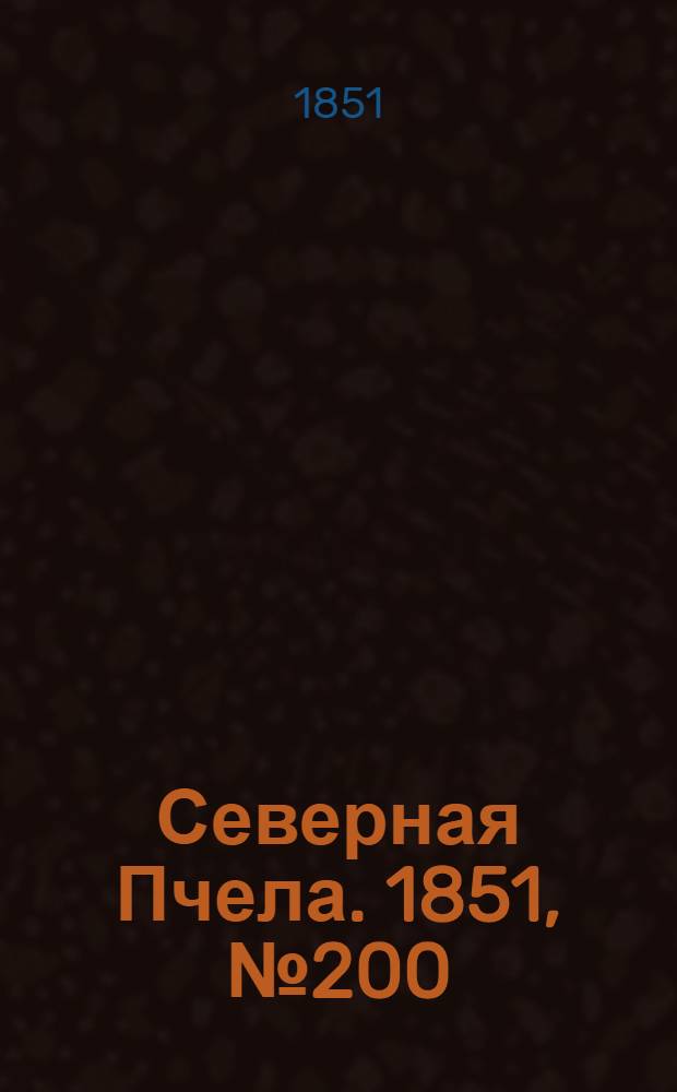 Северная Пчела. 1851, №200 (10 сент.) : 1851, №200 (10 сент.)