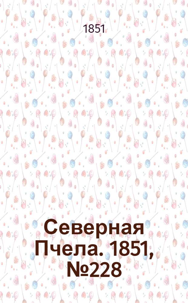 Северная Пчела. 1851, №228 (13 окт.) : 1851, №228 (13 окт.)