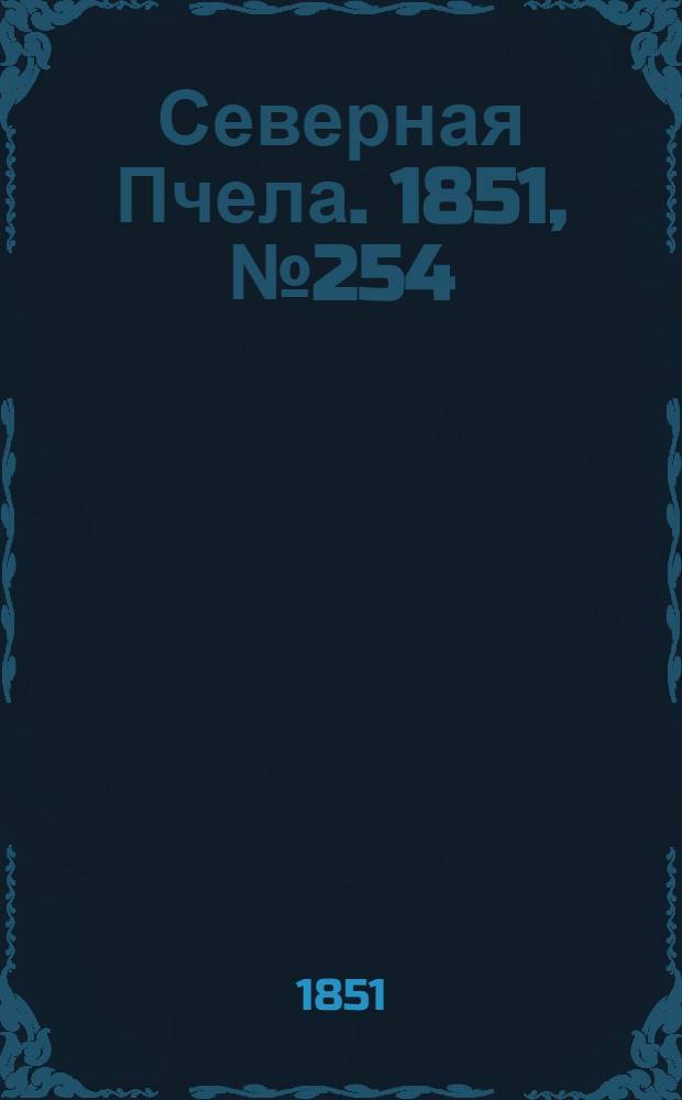 Северная Пчела. 1851, №254 (13 нояб.) : 1851, №254 (13 нояб.)