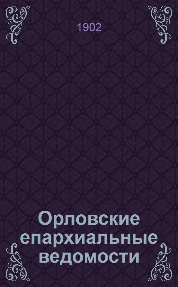 Орловские епархиальные ведомости : Православный журн. Г. 1-54. Г.38 1902, № 1/2, 3-26 : Г.38 1902, № 1/2, 3-26