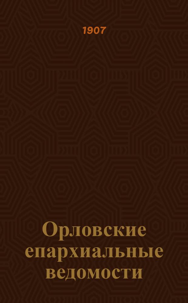 Орловские епархиальные ведомости : Православный журн. Г. 1-54. Г.43 1907, № 1-25 : Г.43 1907, № 1-25