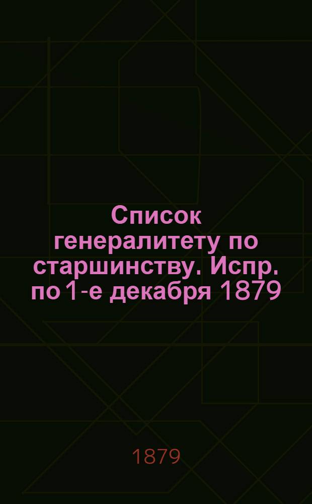 Список генералитету по старшинству. Испр. по 1-е декабря [1879] : Испр. по 1-е декабря [1879]