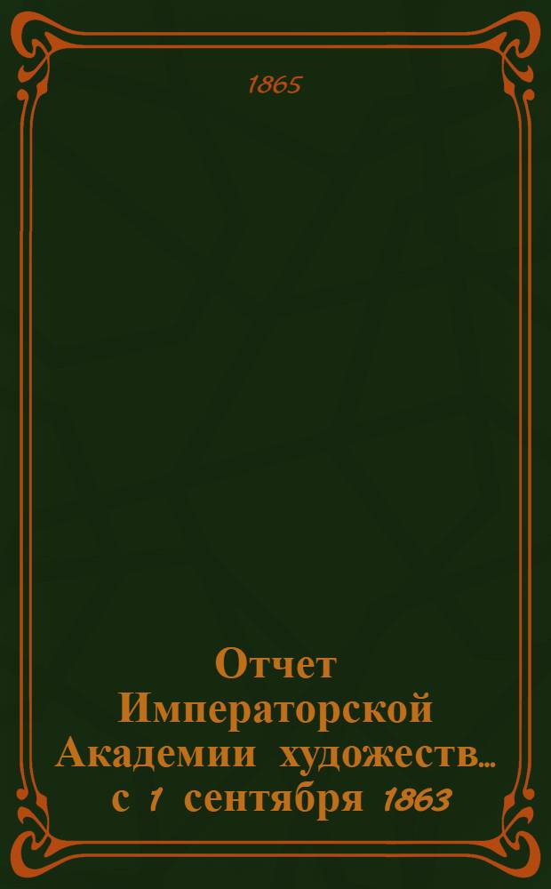 Отчет Императорской Академии художеств... ... с 1 сентября 1863 : ... с 1 сентября 1863 по 4 ноября 1864 г.