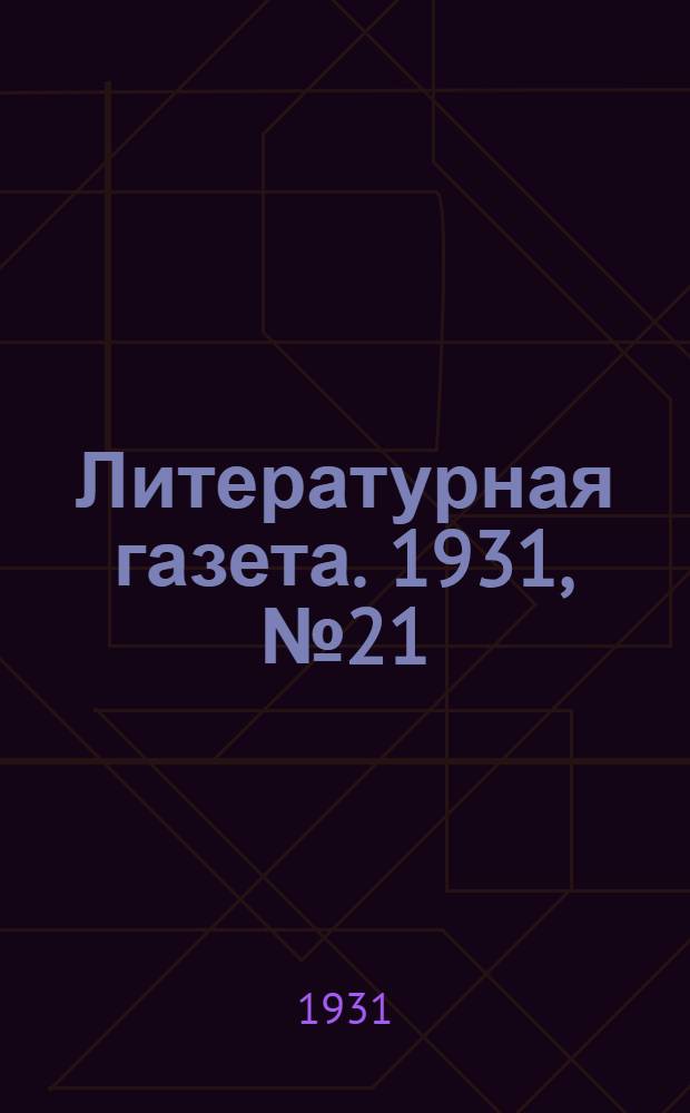 Литературная газета. 1931, № 21(120) (19 апр.) : 1931, № 21(120) (19 апр.)