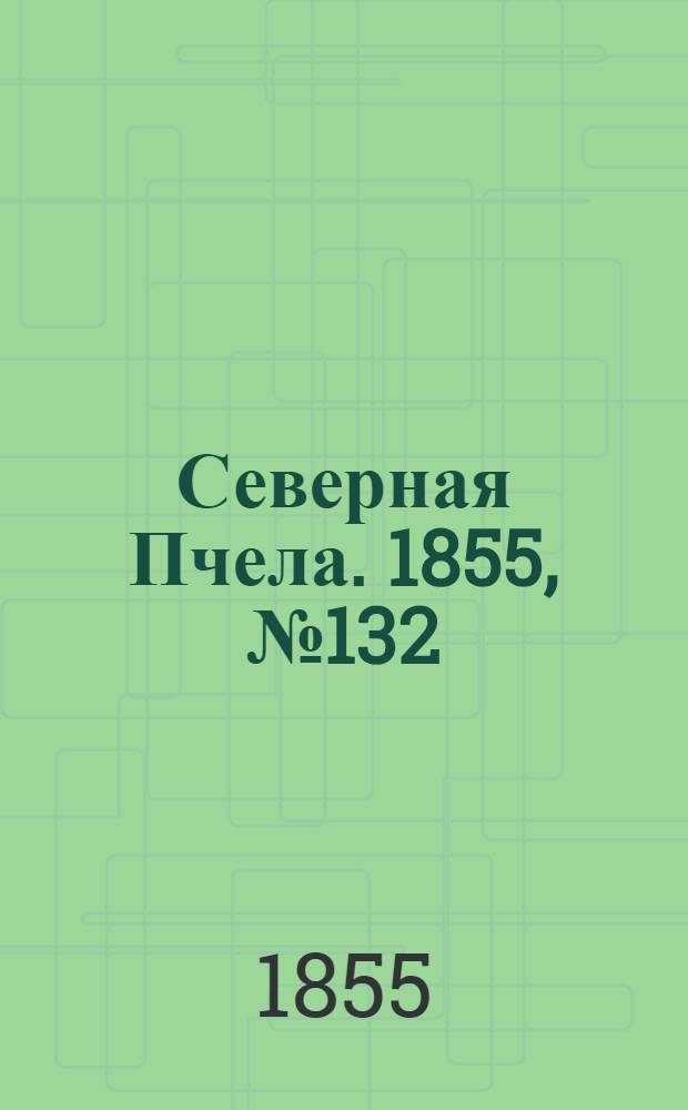 Северная Пчела. 1855, №132 (17 июня)