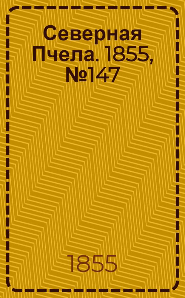 Северная Пчела. 1855, №147 (7 июля)