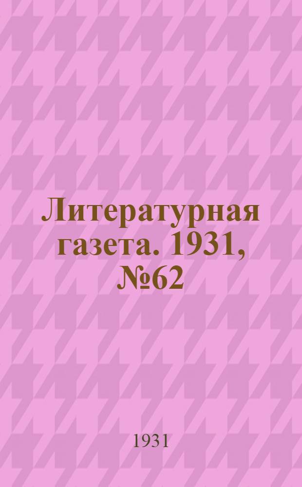 Литературная газета. 1931, № 62(161) (17 нояб.) : 1931, № 62(161) (17 нояб.)