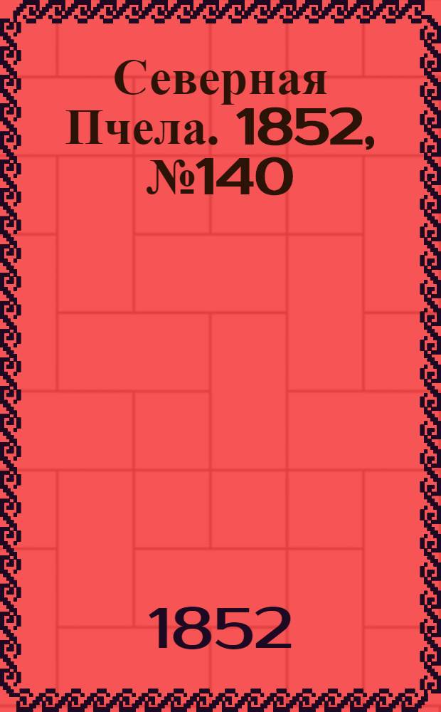 Северная Пчела. 1852, №140 (23 июня)