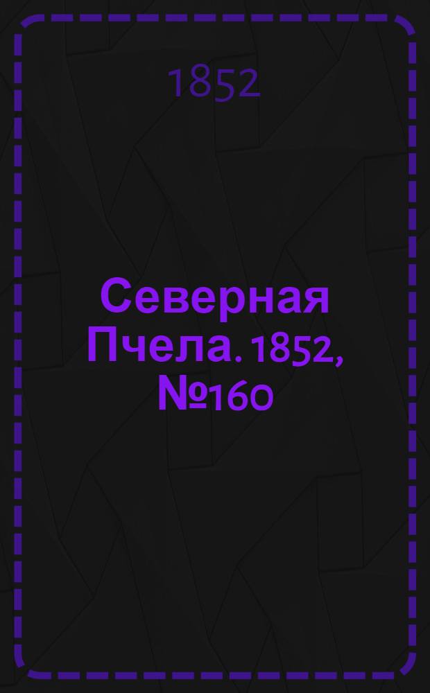 Северная Пчела. 1852, №160 (18 июля)