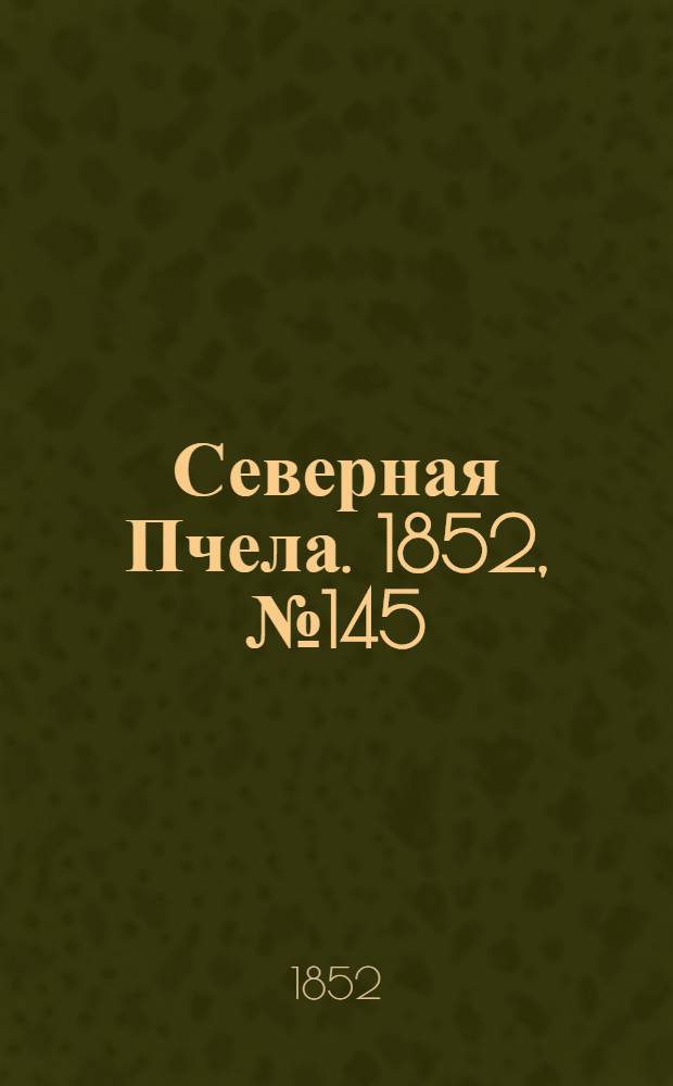 Северная Пчела. 1852, №145 (30 июня)