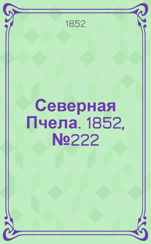 Северная Пчела. 1852, №222 (6 окт.)
