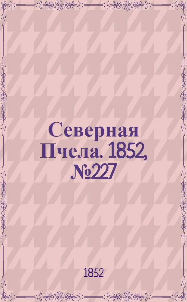 Северная Пчела. 1852, №227 (11 окт.)