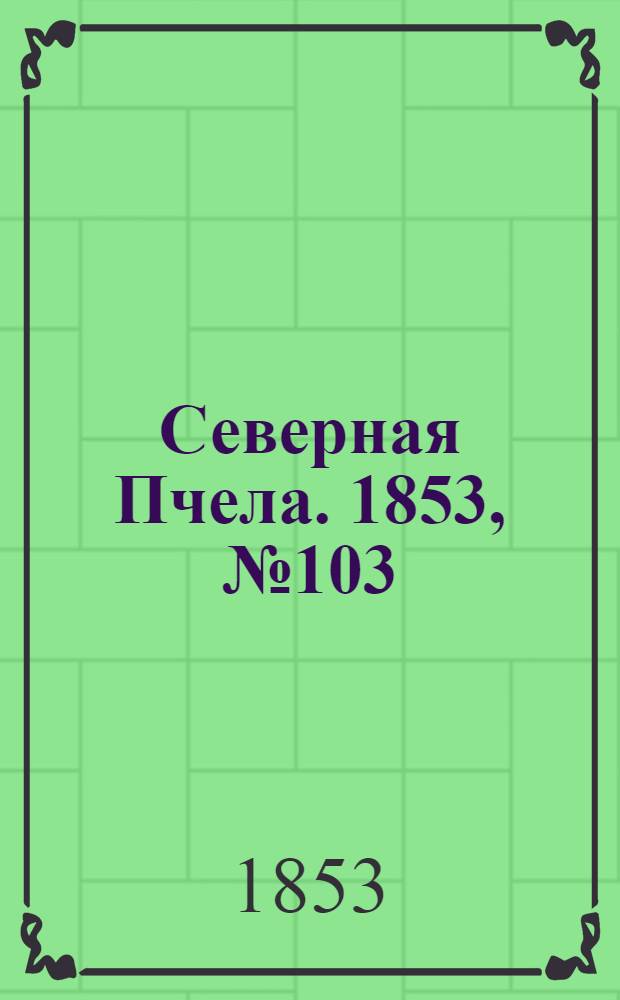 Северная Пчела. 1853, №103 (11 мая)