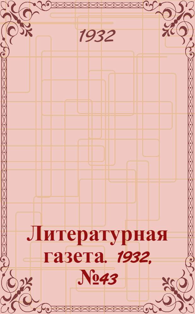 Литературная газета. 1932, № 43(212) (23 сент.) : 1932, № 43(212) (23 сент.)
