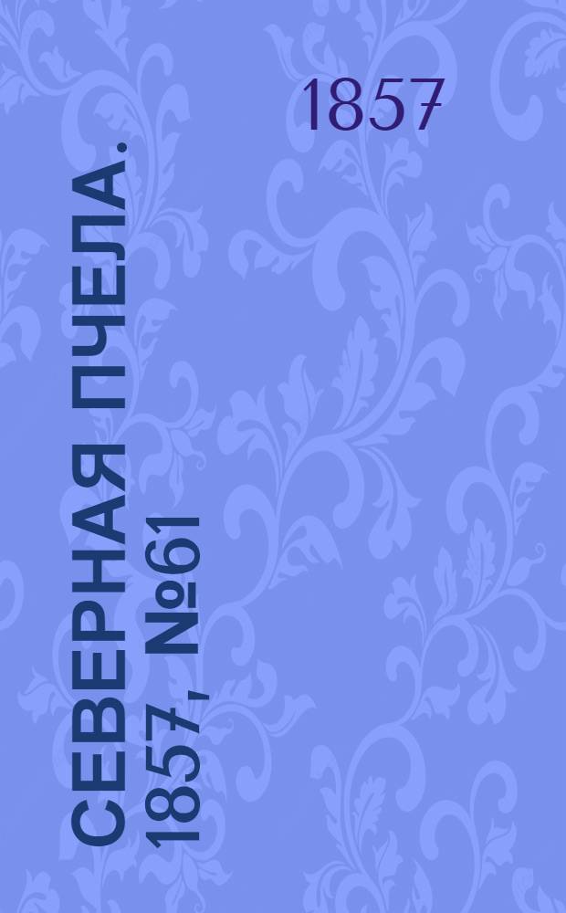 Северная Пчела. 1857, №61 (18 марта)