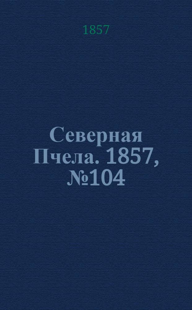 Северная Пчела. 1857, №104 (14 мая)