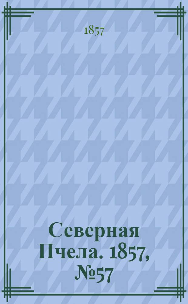 Северная Пчела. 1857, №57 (13 марта)