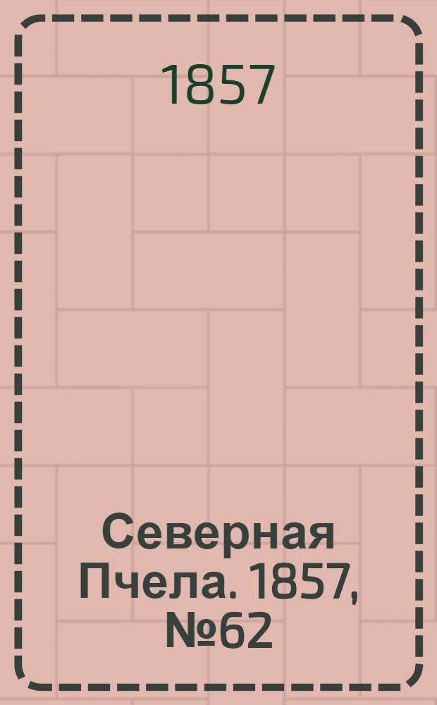 Северная Пчела. 1857, №62 (19 марта)