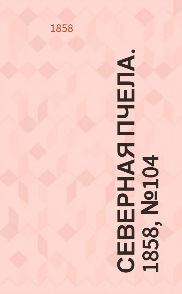 Северная Пчела. 1858, №104 (15 мая)