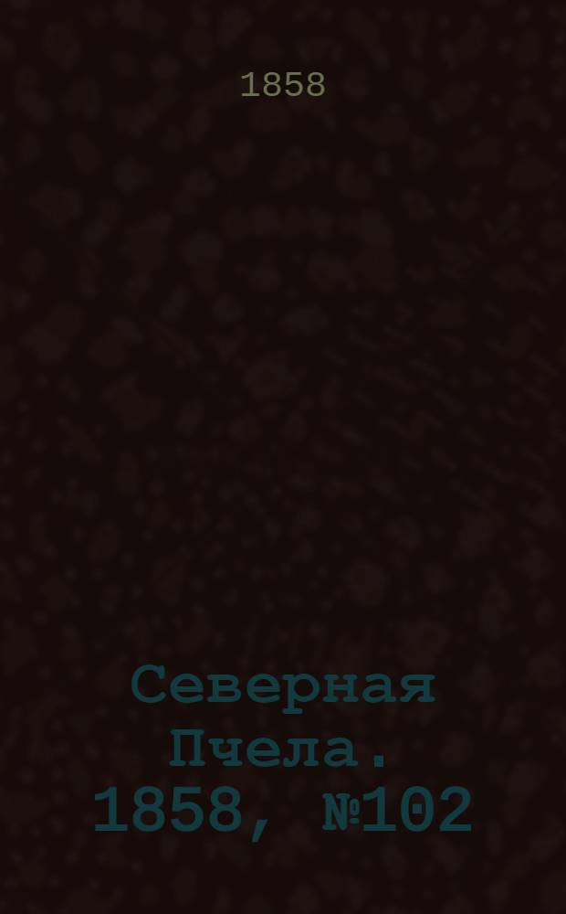 Северная Пчела. 1858, №102 (13 мая)