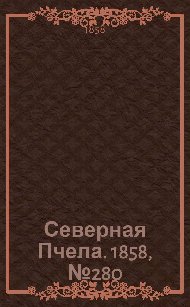 Северная Пчела. 1858, №280 (19 дек.) : 1858, №280 (19 дек.)