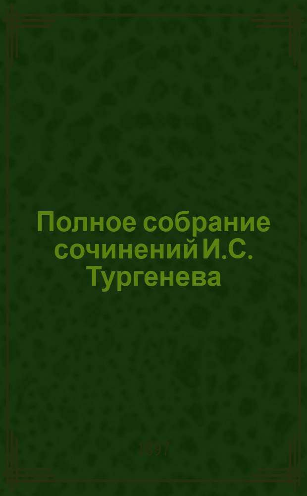Полное собрание сочинений И.С. Тургенева : [т. 1-10]. Т. 7