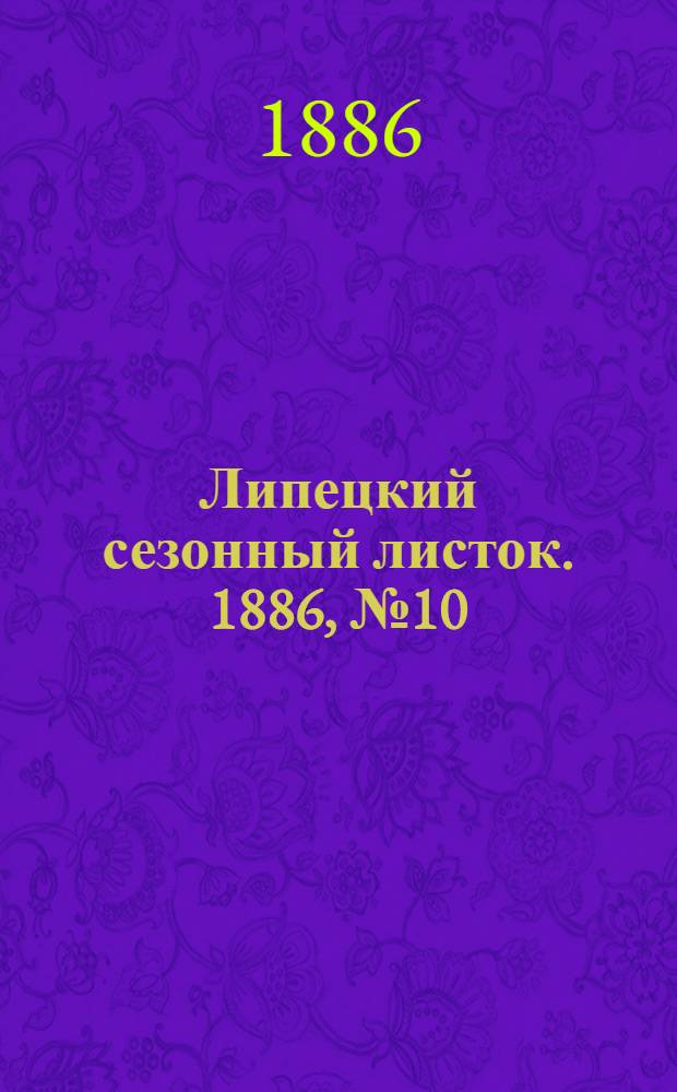 Липецкий сезонный листок. 1886, № 10 (27 июля) : 1886, № 10 (27 июля)