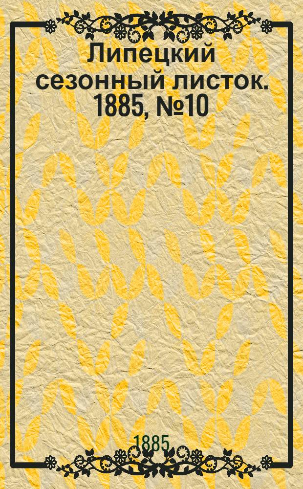 Липецкий сезонный листок. 1885, № 10 (28 июля) : 1885, № 10 (28 июля)