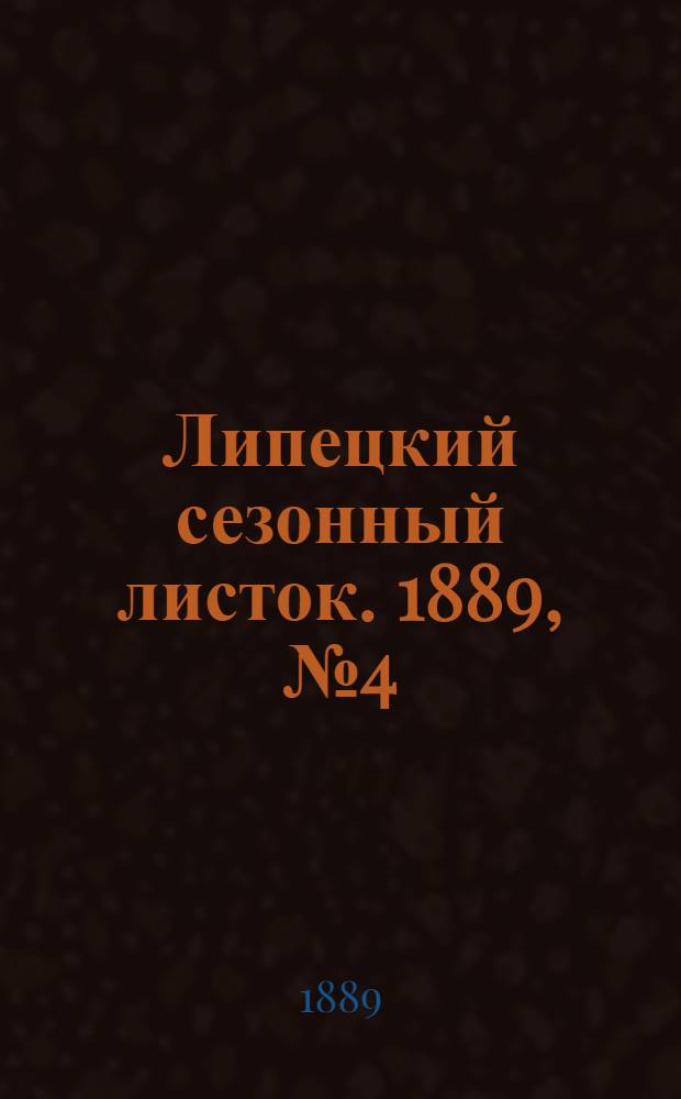 Липецкий сезонный листок. 1889, № 4 (11 июня) : 1889, № 4 (11 июня)