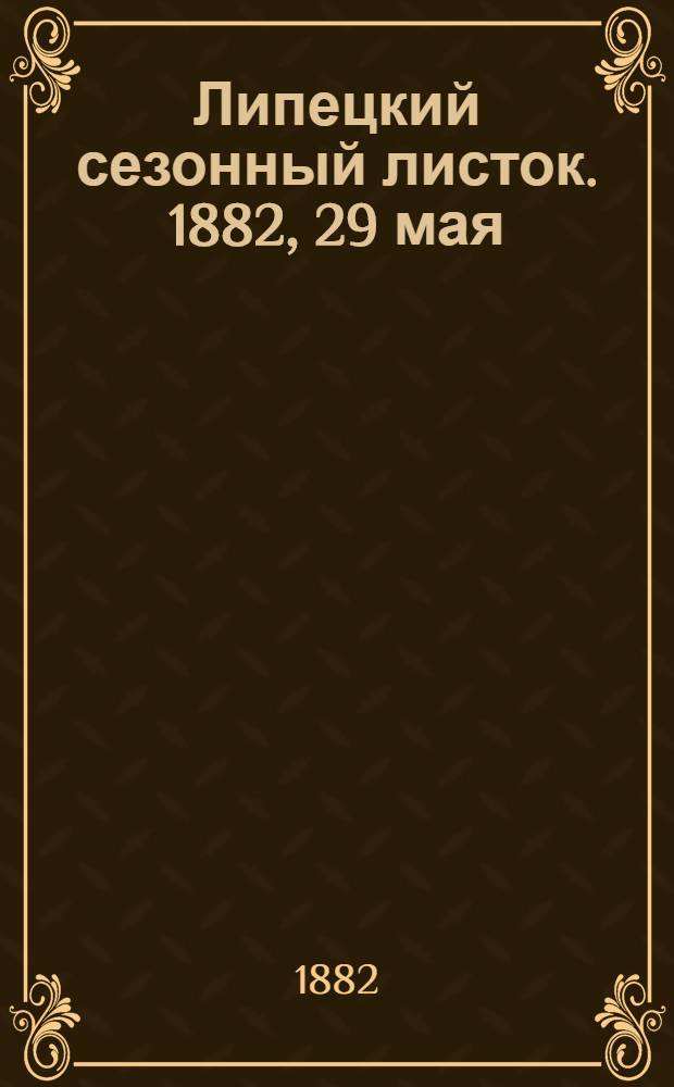 Липецкий сезонный листок. 1882, [29] мая : 1882, [29] мая