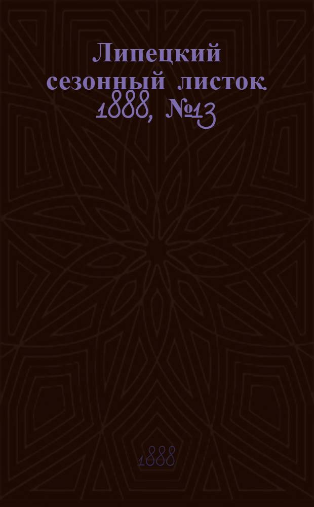 Липецкий сезонный листок. 1888, № 13 (14 авг.) : 1888, № 13 (14 авг.)