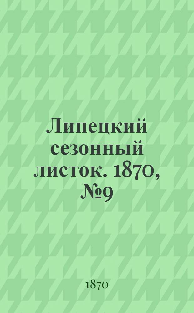 Липецкий сезонный листок. 1870, № 9 (26 июля) : 1870, № 9 (26 июля)