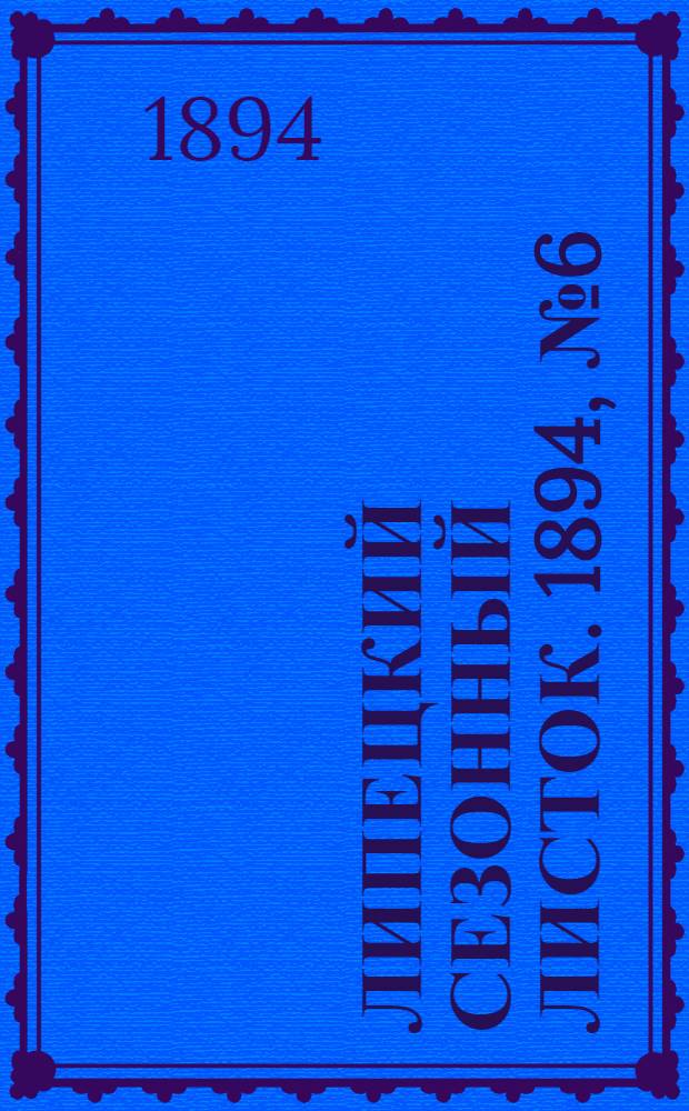 Липецкий сезонный листок. 1894, № 6 (3 июля) : 1894, № 6 (3 июля)