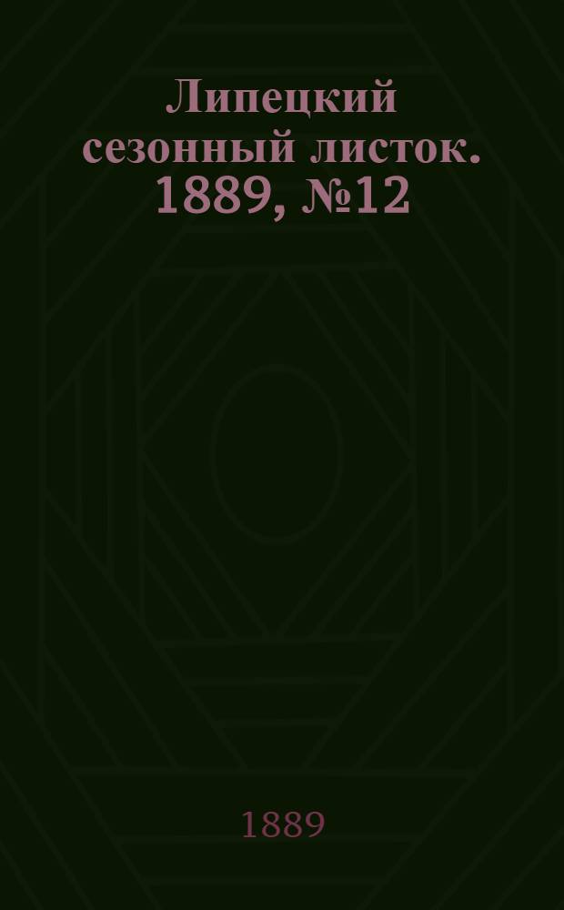 Липецкий сезонный листок. 1889, № 12 (6 авг.) : 1889, № 12 (6 авг.)