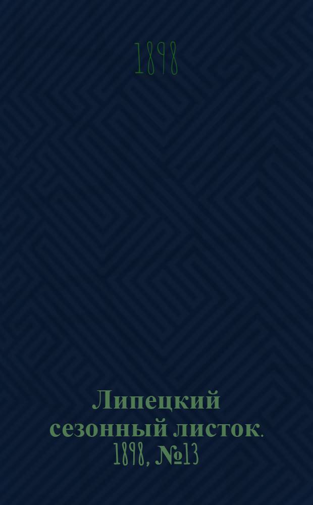 Липецкий сезонный листок. 1898, № 13 (16 авг.) : 1898, № 13 (16 авг.)
