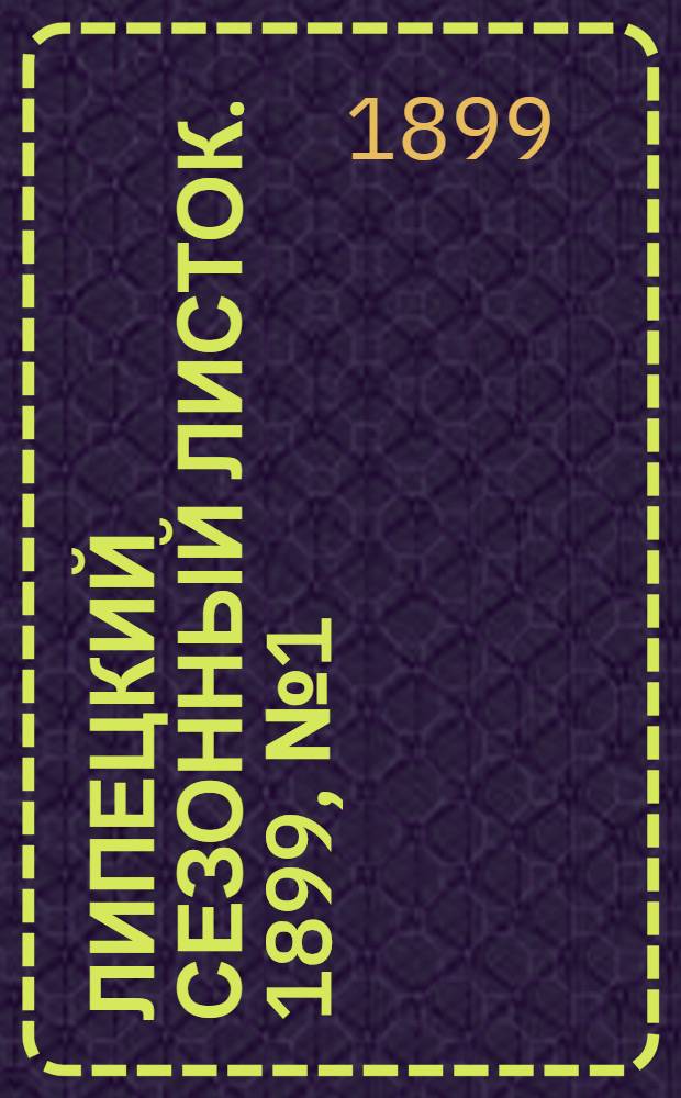 Липецкий сезонный листок. 1899, № 1 (4 июля) : 1899, № 1 (4 июля)