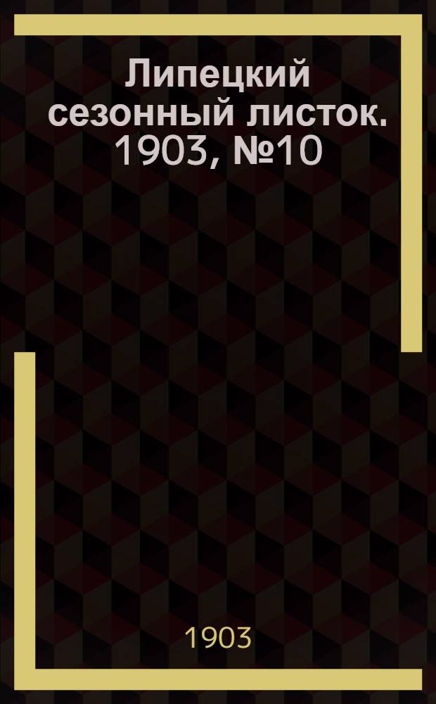 Липецкий сезонный листок. 1903, № 10 (20 авг.) : 1903, № 10 (20 авг.)