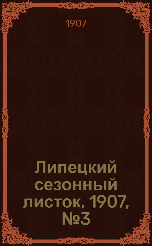 Липецкий сезонный листок. 1907, № 3 (27 мая) : 1907, № 3 (27 мая)