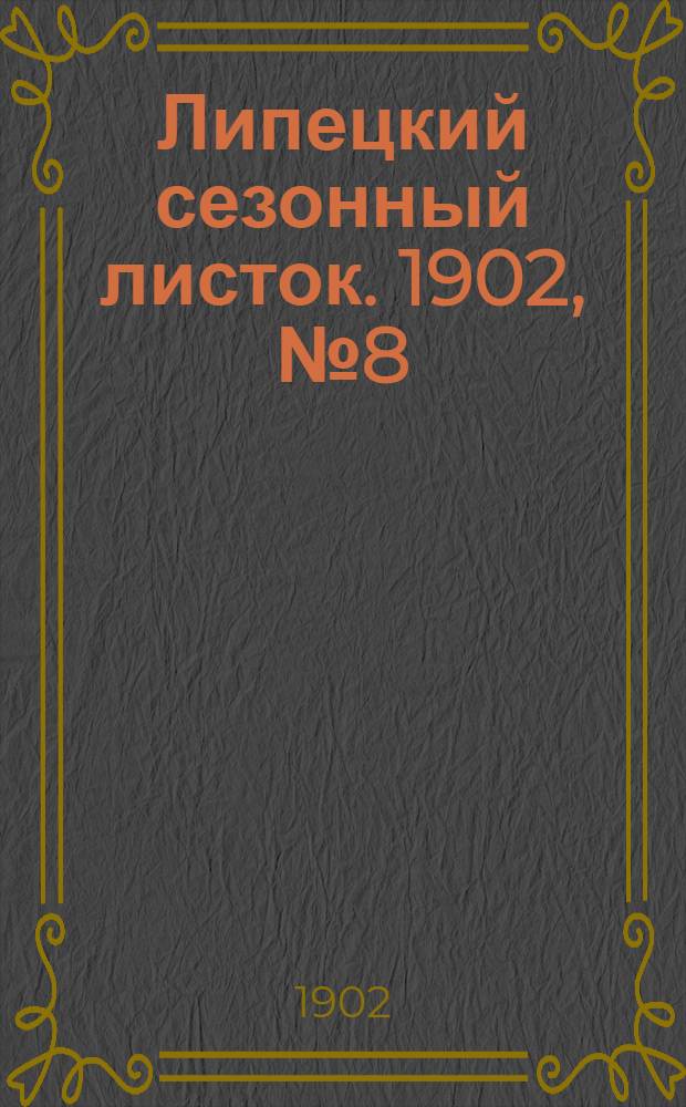 Липецкий сезонный листок. 1902, № 8 (21 июля) : 1902, № 8 (21 июля)