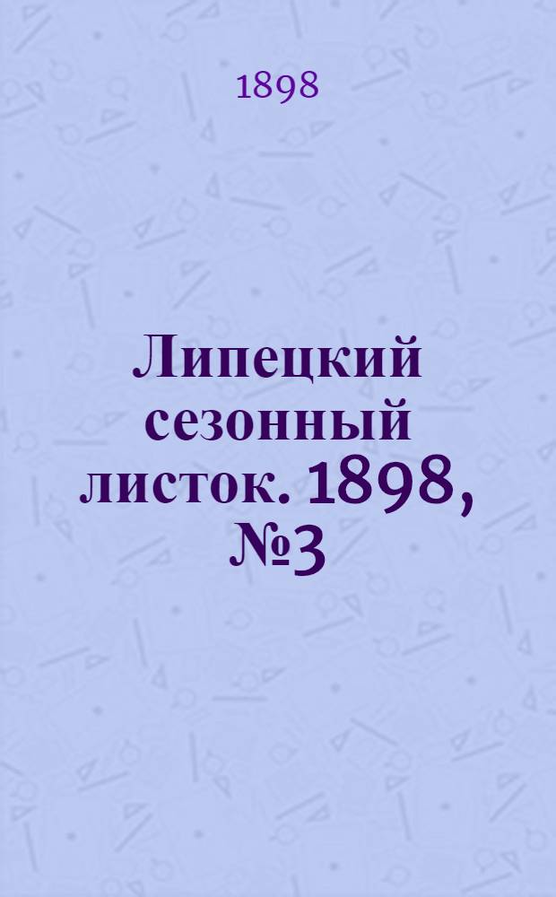 Липецкий сезонный листок. 1898, № 3 (7 июня) : 1898, № 3 (7 июня)